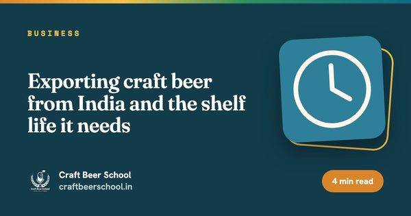 Exporting craft beer from India and the shelf life it needs