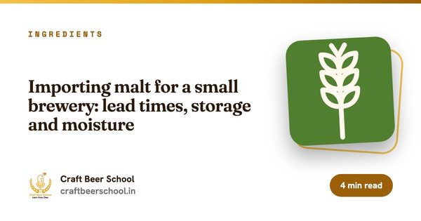 Importing malt for a small brewery: lead times, storage and moisture