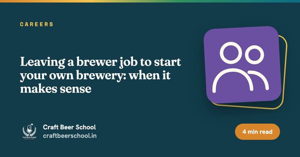 Leaving a brewer job to start your own brewery: when it makes sense