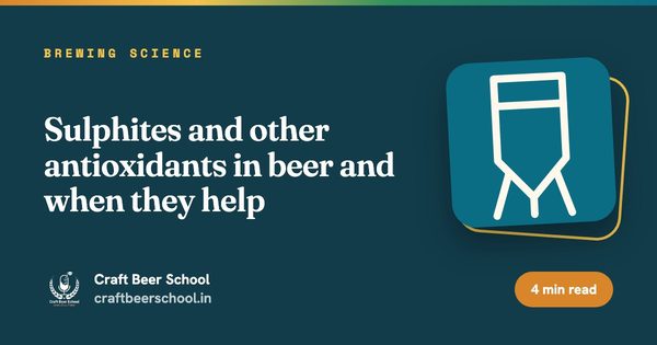 Sulphites and other antioxidants in beer and when they help