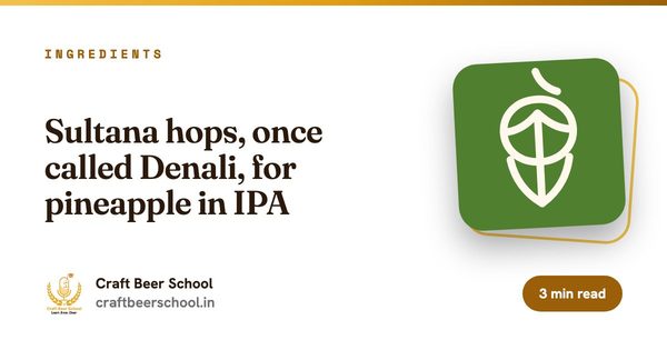 Sultana hops, once called Denali, for pineapple in IPA